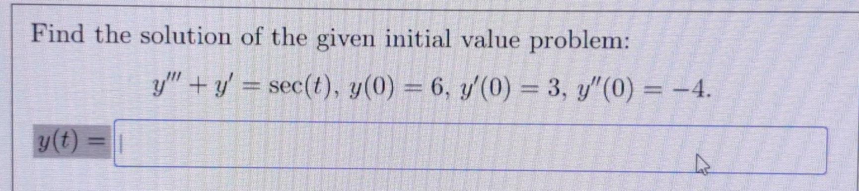Find The Solution Of The Given Initial Value Problem Y Y Sec T Y 0 6 Y 0 3 Y 0 4 Y T 1