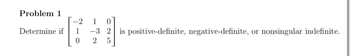 Problem 1 Determine If 210 1 32 025 Is Positive Definite Negative Definite Or Nonsingular Indefinite 1
