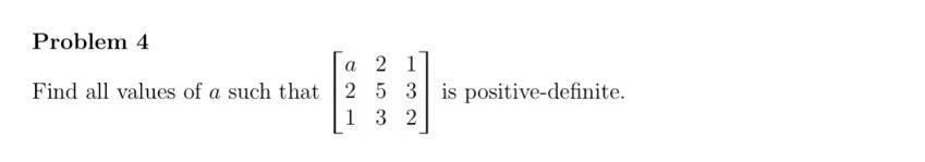 Problem 4 Find All Values Of A Such That A21 253 132 Is Positive Definite 1