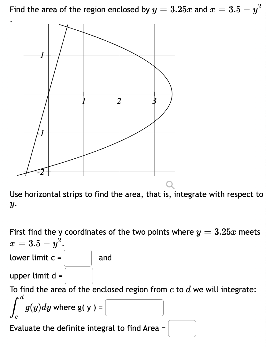 Find The Area Of The Region Enclosed By Y 3 25x And X 3 5 Y2 Use Horizontal Strips To Find The Area That Is Integrate 1
