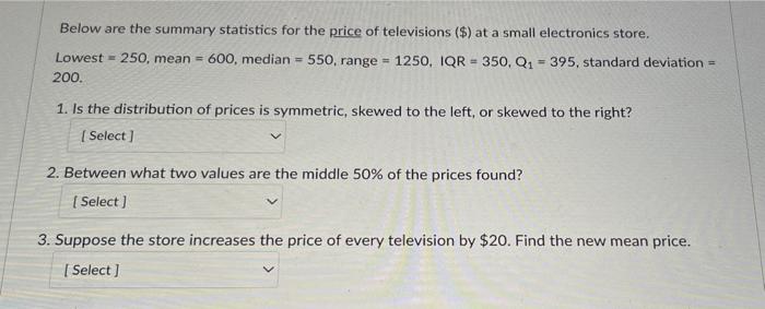Below Are The Summary Statistics For The Price Of Televisions At A Small Electronics Store Lowest 250 Mean 600 1