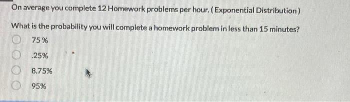 On Average You Complete 12 Homework Problems Per Hour Exponential Distribution What Is The Probability You Will Compl 1