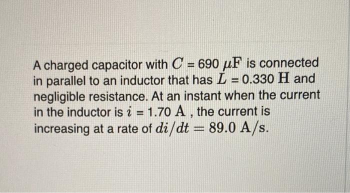 A Charged Capacitor With C 690 Uf Is Connected In Parallel To An Inductor That Has L 0 330 H And Negligible Resistan 1