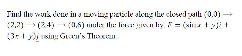 Find The Work Done In A Moving Particle Along The Closed Path 0 0 2 2 2 4 0 6 Under The Force Given By F Sinx 1