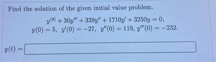Find The Solution Of The Given Initial Value Problem Y 4 30y 339y 1710y 3250y 0y 0 5 Y 0 27 Y 0 119 Y 1