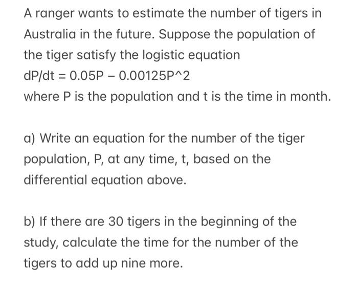 A Ranger Wants To Estimate The Number Of Tigers In Australia In The Future Suppose The Population Of The Tiger Satisfy 1