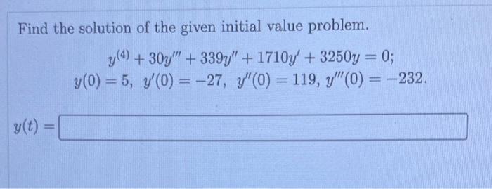 Find The Solution Of The Given Initial Value Problem Y 4 30y 339y 1710y 3250y 0y 0 5 Y 0 27 Y 0 119 Y 1