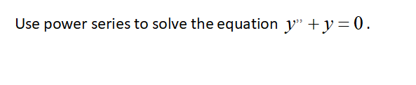 Use Power Series To Solve The Equation Y Y 0 1