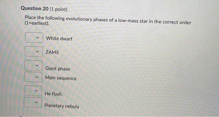 Question 20 1 Point Place The Following Evolutionary Phases Of A Low Mass Star In The Correct Order 1 Earliest Whit 1