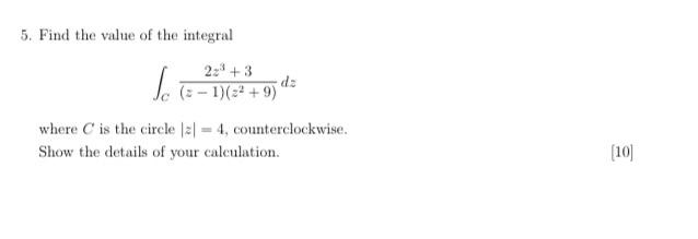 5 Find The Value Of The Integral C Z 1 Z2 9 2z3 3 Dz Where C Is The Circle Z 4 Counterclockwise Show The Details 1