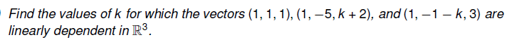 Find The Values Of K For Which The Vectors 1 1 1 1 5 K 2 And 1 1 K 3 Are Linearly Dependent In R3 1