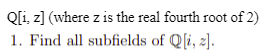 Q I Z Where Z Is The Real Fourth Root Of 2 1 Find All Subfields Of Q I Z 1