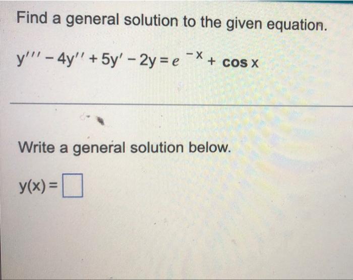 Find A General Solution To The Given Equation Y 4y 5y 2y E X Cosx Write A General Solution Below Y X 1