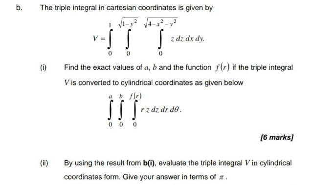 B The Triple Integral In Cartesian Coordinates Is Given By V 01 01 Y2 04 X2 Y2 Zdzdxdy I Find The Exact Values 1