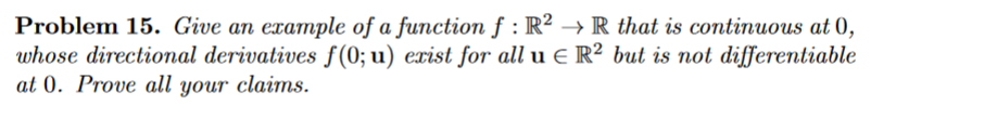 Problem 15 Give An Example Of A Function F R2 R That Is Continuous At 0 Whose Directional Derivatives F 0 U Exist Fo 1