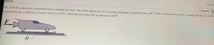Stion 6 15 Points The 2938 Lb Rocket Sled Is Propelled Along A Straight Test Track The Rocket Engine Fires For 5 Second 1