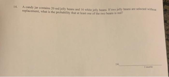 4 A Candy Jar Contains 20 Red Jelly Beans And 16 White Jelly Beans If Two Jelly Beans Are Selected Without Replacement 1