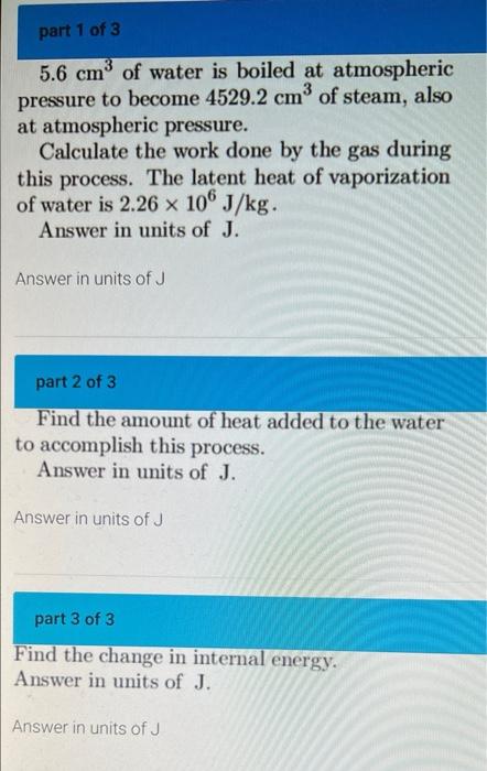 Part 1 Of 3 5 6 Cm Of Water Is Boiled At Atmospheric Pressure To Become 4529 2 Cm Of Steam Also At Atmospheric Pressure 1
