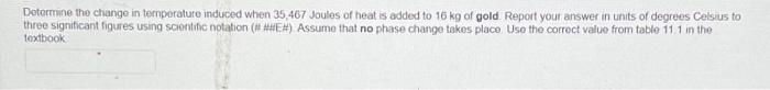 Determine The Change In Temperature Induced When 35 467 Joules Of Heat Is Added To 16 Kg Of Gold Report Your Answer In U 1