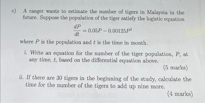 C A Ranger Wants To Estimate The Number Of Tigers In Malaysia In The Future Suppose The Population Of The Tiger Satisf 1