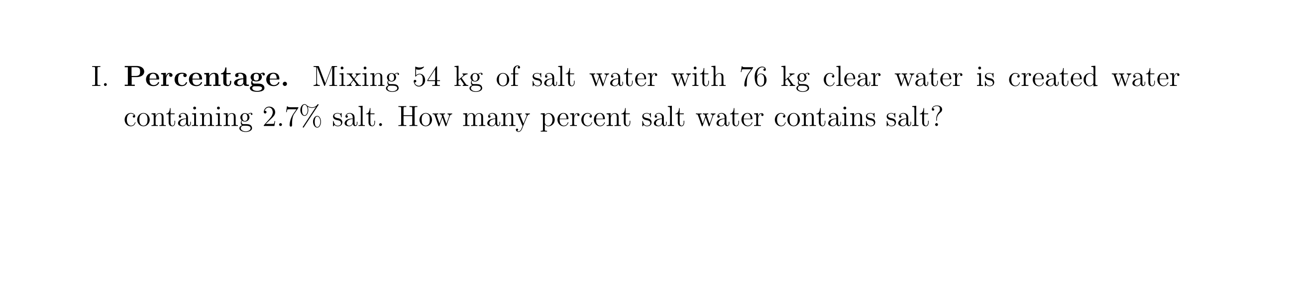I Percentage Mixing 54 Kg Of Salt Water With 76 Kg Clear Water Is Created Water Containing 2 7 Salt How Many Percent 1