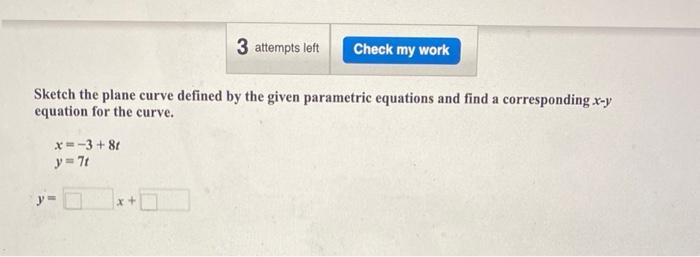 Sketch The Plane Curve Defined By The Given Parametric Equations And Find A Corresponding X Y Equation For The Curve X 1