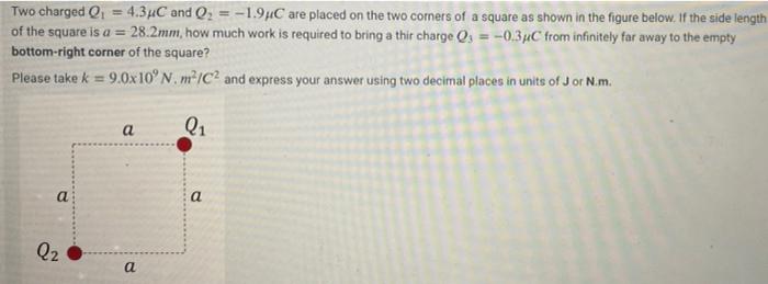 Two Charged Q 4 34c And Q 1 94c Are Placed On The Two Corners Of A Square As Shown In The Figure Below If The Si 1