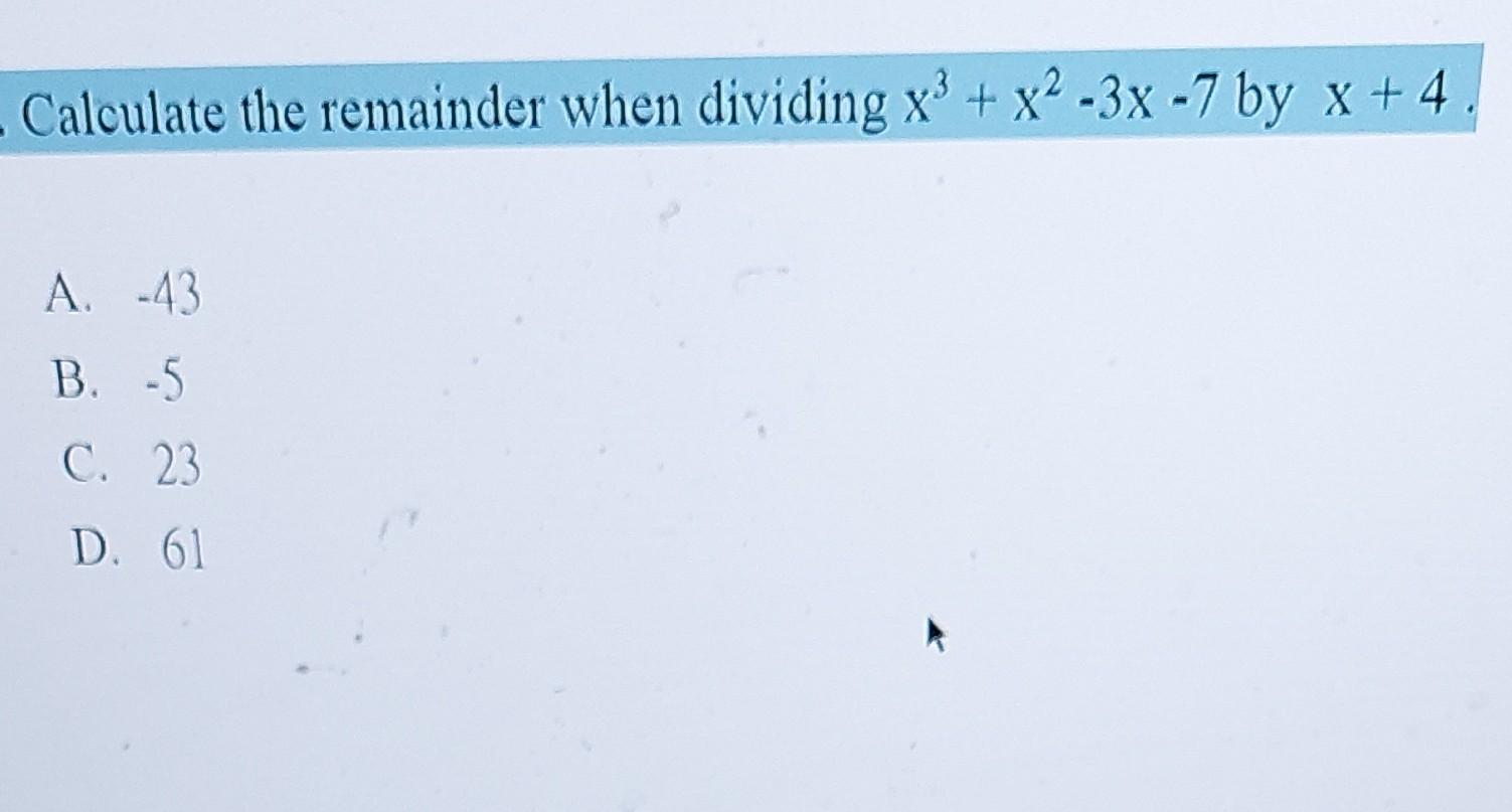 Calculate The Remainder When Dividing X3 X2 3x 7 By X 4 A 43 B 5 C 23 D 61 1