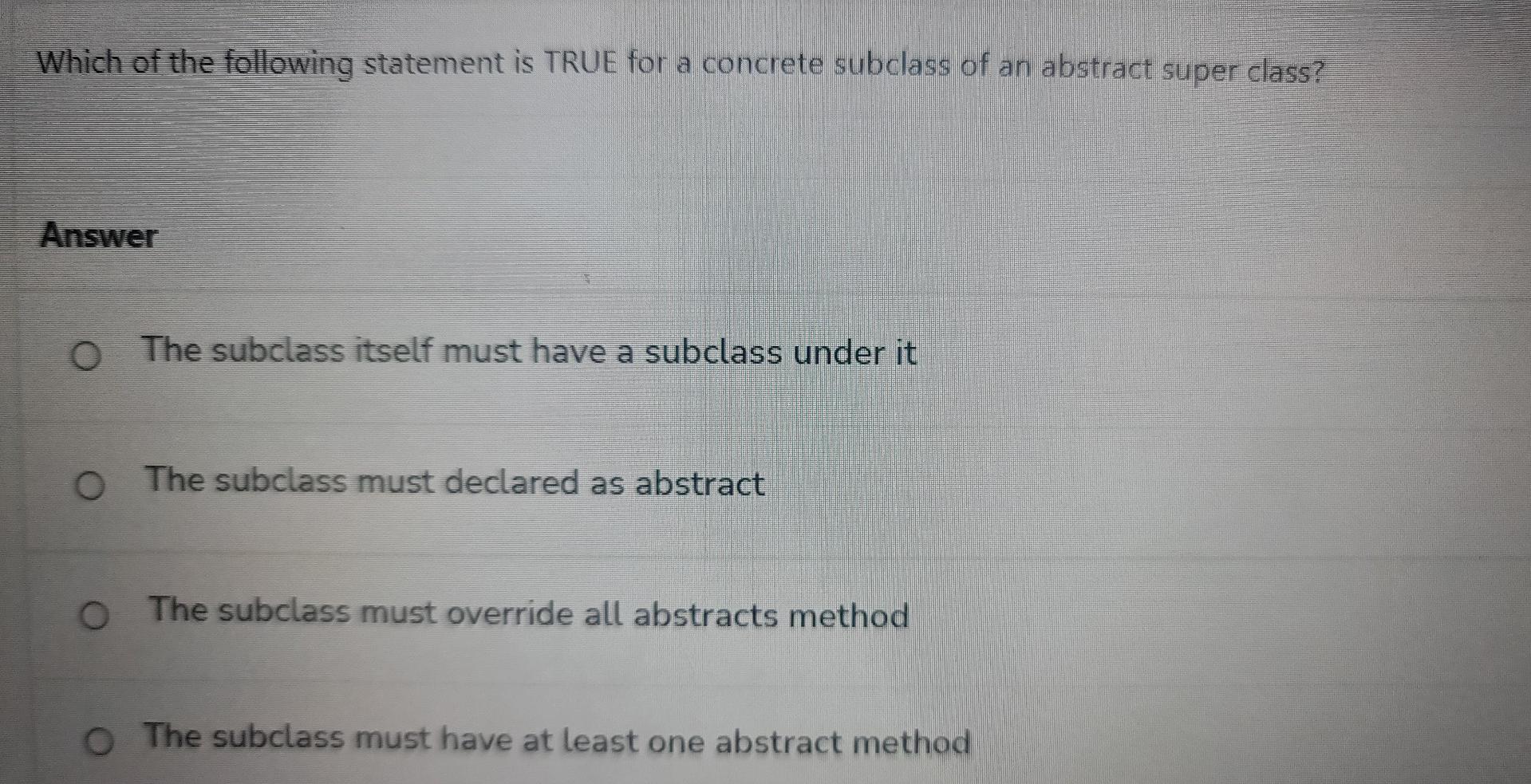 Which Of The Following Statement Is True For A Concrete Subclass Of An Abstract Super Class Answer The Subclass Itself 1