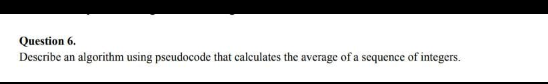 Question 6 Describe An Algorithm Using Pseudocode That Calculates The Average Of A Sequence Of Integers 1