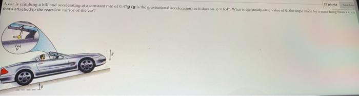 25 Acar Is Climbing A Hill And Moderating At A Constant Rate Of 0 47g Is The Gravitational Acceleration As I Do 6 What 1