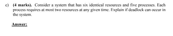 C 4 Marks Consider A System That Has Six Identical Resources And Five Processes Each Process Requires At Most Two R 1