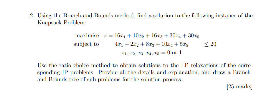 Using The Branch And Bounds Method Find A Solution To The Following Instance Of The Knapsack Problem Maximise Subject 1