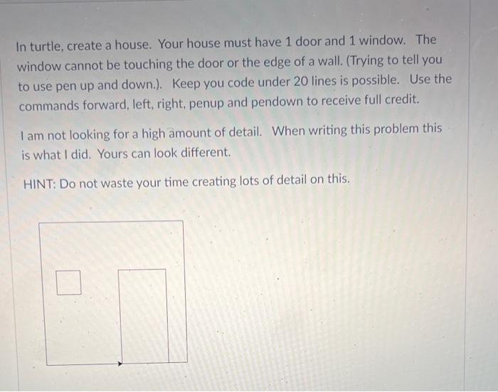 In Turtle Create A House Your House Must Have 1 Door And 1 Window The Window Cannot Be Touching The Door Or The Edge 1