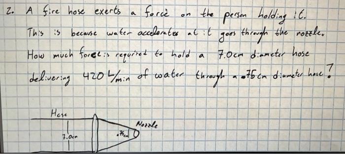 On 2 A Fire Hose Exerts A Force The Person Holding It This Is Because Water Accelerates At It How Much Force Is Requir 1