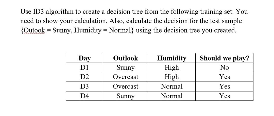 Use Id3 Algorithm To Create A Decision Tree From The Following Training Set You Need To Show Your Calculation Also Ca 1