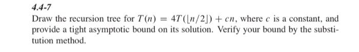 4 4 7 Draw The Recursion Tree For T N 4t N 2 Cn Where C Is A Constant And Provide A Tight Asymptotic Bound On Its 1
