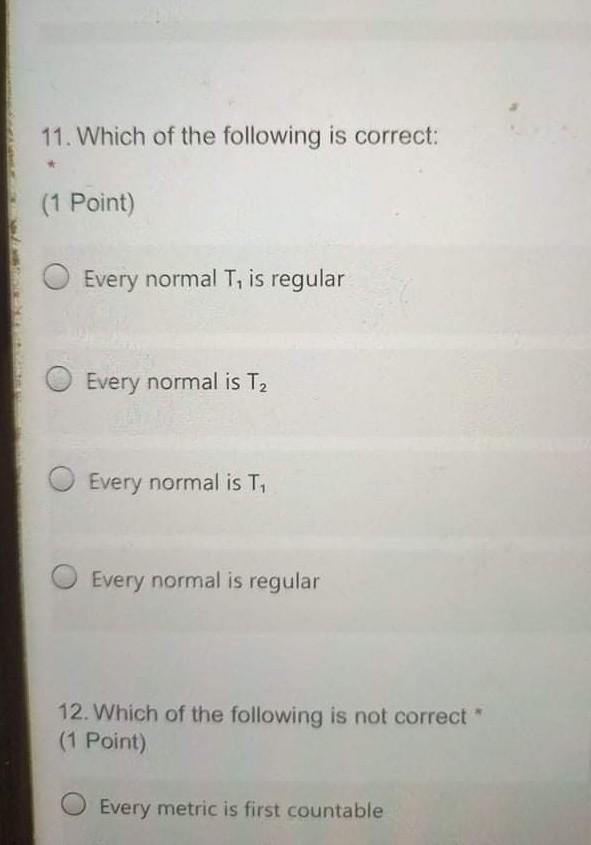 11 Which Of The Following Is Correct 1 Point Every Normal T Is Regular Every Normal Is T2 Every Normal Is T Every 1