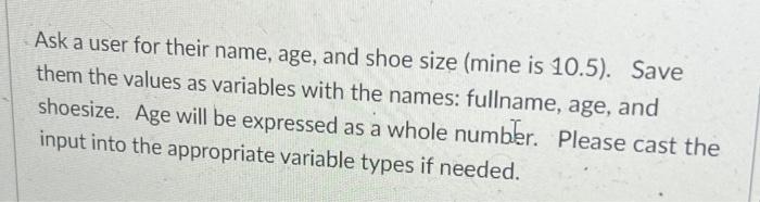 Ask A User For Their Name Age And Shoe Size Mine Is 10 5 Save Them The Values As Variables With The Names Fullname 1