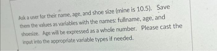 Ask A User For Their Name Age And Shoe Size Mine Is 10 5 Save Them The Values As Variables With The Names Fullname 1