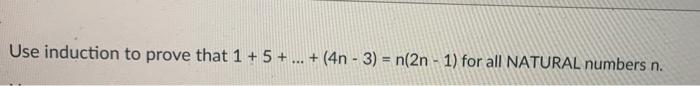 Use Induction To Prove That 1 5 4n 3 N 2n 1 For All Natural Numbers N 1