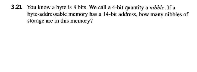3 21 You Know A Byte Is 8 Bits We Call A 4 Bit Quantity A Nibble If A Byte Addressable Memory Has A 14 Bit Address Ho 1