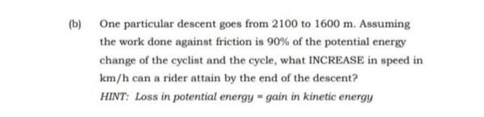 B One Particular Descent Goes From 2100 To 1600 M Assuming The Work Done Against Friction Is 90 Of The Potential Ene 1