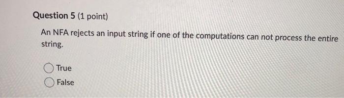 An Nfa Rejects An Input String If One Of The Computations Can Not Process The Entire String True False 1