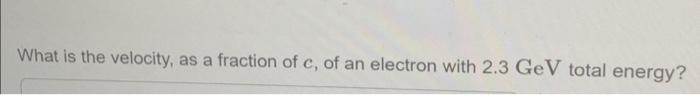 What Is The Velocity As A Fraction Of C Of A Proton With 600 Gev Total Energy Hint This Problem Uses Relativity Wh 2