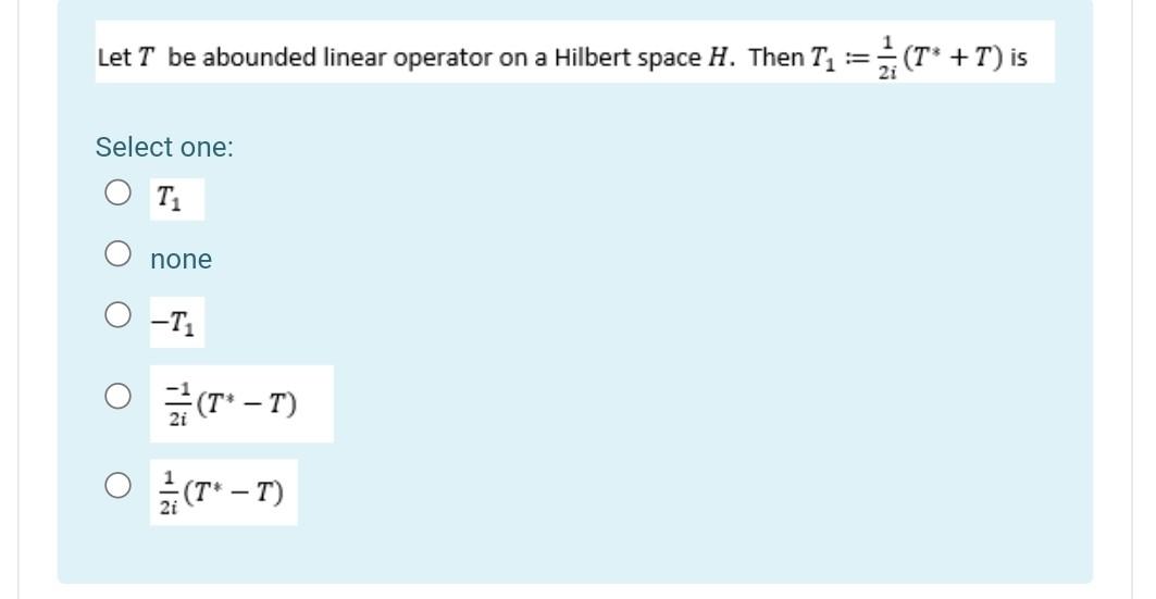 Let T Be Abounded Linear Operator On A Hilbert Space H Then T2 3 T T Is Select One Ti None Ti 0 T T 0 3 T 1