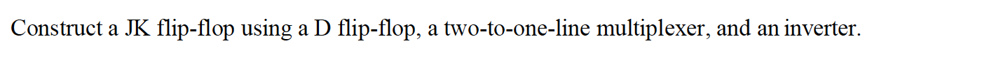 Construct A Jk Flip Flop Using A D Flip Flop A Two To One Line Multiplexer And An Inverter 1