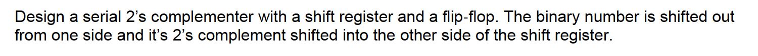 Design A Serial 2 S Complementer With A Shift Register And A Flip Flop The Binary Number Is Shifted Out From One Side A 1