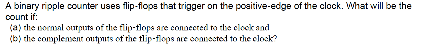 A Binary Ripple Counter Uses Flip Flops That Trigger On The Positive Edge Of The Clock What Will Be The Count If A T 1