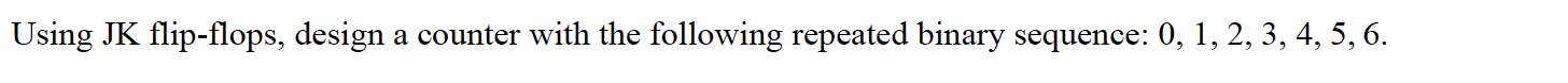 Using Jk Flip Flops Design A Counter With The Following Repeated Binary Sequence 0 1 2 3 4 5 6 1